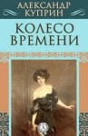 Александр Куприн - Колесо времени