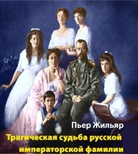 Пьер Жильяр - Трагическая судьба русской императорской фамилии