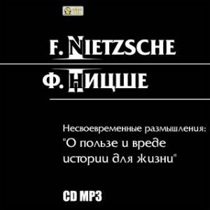 Фридрих Ницше - О пользе и вреде истории для жизни