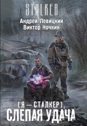 Андрей Левицкий, Виктор Ночкин - Химик и Пригоршня 10; Я - сталкер 5: Тропами мутантов 2: Слепая удача