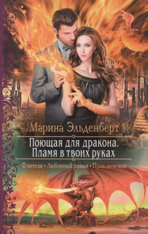 Марина Эльденберт - Огненное сердце Аронгары. Поющая для дракона: 1.2. Пламя в твоих руках