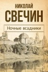 Николай Свечин - Происшествия из службы сыщика Алексея Лыкова и его друзей: 11. Сборник «Ночные всадники»