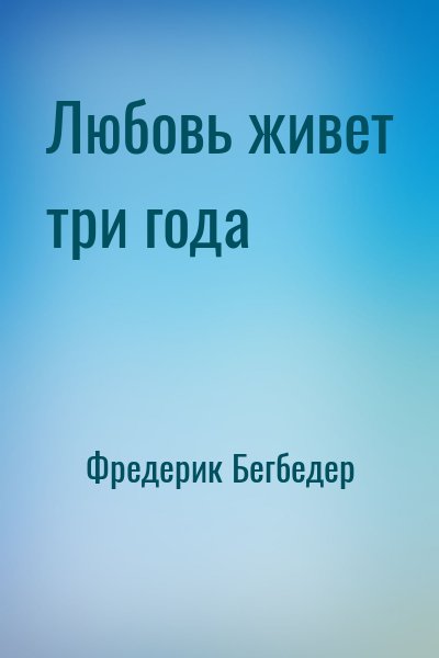 Фредерик Бегбедер - Любовь живет три года