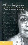 Галина Щербакова - У ног лежачих женщин