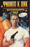 Филип Дик - Вспомнить всё