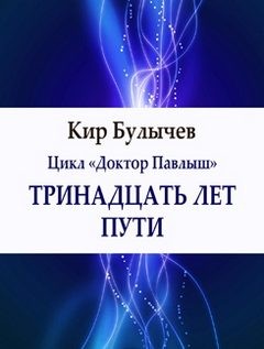 Кир Булычев - Павлыш: 1. Тринадцать лет пути