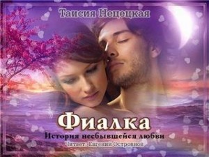 Таисия Нецецкая - Фиалка, или История несбывшейся любви
