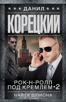Данил Корецкий - Рок-н-ролл под Кремлём: 2. Найти шпиона