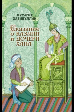 Мусагит Хабибуллин - Сказание о Казани и дочери хана