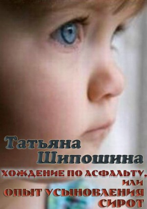 Татьяна Шипошина - Хождение по асфальту, или Опыт усыновления сирот