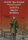 Борис Васильев - Завтра была война