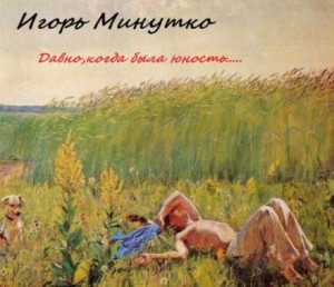 Игорь Минутко - Давно,когда была юность...