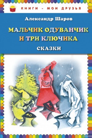 Александр Шаров - Мальчик Одуванчик и три ключика