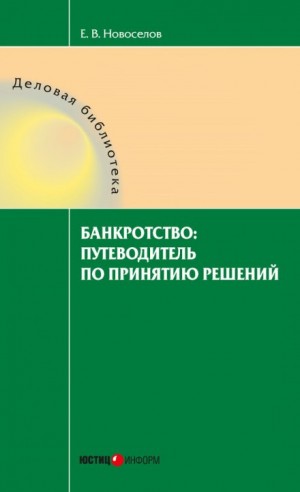Евгений Новосёлов - Банкротство: путеводитель по принятию решений