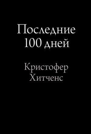 Кристофер Хитченс - Последние 100 дней