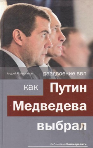 Андрей Колесников - Раздвоение ВВП: как Путин Медведева выбрал
