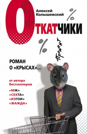 Алексей Колышевский - Откатчики. Роман о «крысах»