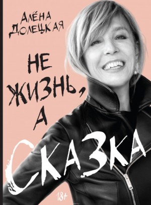 Алена Долецкая - Не жизнь, а сказка