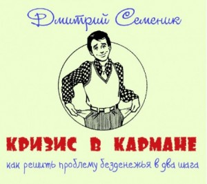 Дмитрий Семеник - Кризис в кармане: как решить проблему безденежья в два шага