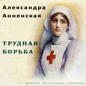 Александра Анненская - Трудная борьба