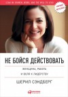 Нелл Сковелл, Шерил Сэндберг - Не бойся действовать. Женщина, работа и воля к лидерству