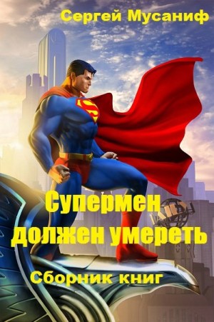 Сергей Мусаниф - Игровая вселенная: 1. Супермен должен умереть