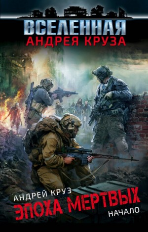 Андрей Круз - Эпоха мёртвых 1,2,3. Начало. Москва. Прорыв