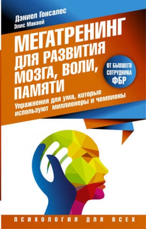 Дэниел Гонсалес, Элис Маквей - Мегатренинг для развития мозга, воли, памяти. Упражнения для ума, которые используют миллионеры и чемпионы