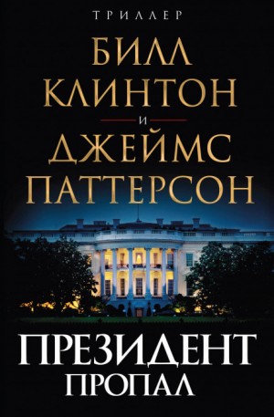 Джеймс Паттерсон, Билл Клинтон - Президент пропал