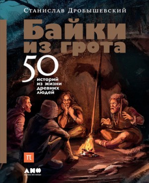 Станислав Дробышевский - Байки из грота. 50 историй из жизни древних людей