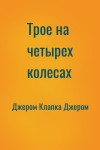 Джером Клапка Джером - Трое на четырех колесах