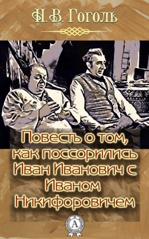 Николай Гоголь - Повесть о том, как поссорился Иван Иванович с Иваном Никифоровичем