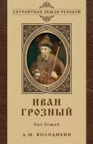 Дмитрий Володихин - Иван Грозный - Бич Божий