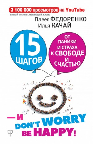 Илья Качай, Павел Федоренко - 15 шагов от паники и страха к свободе и счастью. И – don’t worry! bе happy!