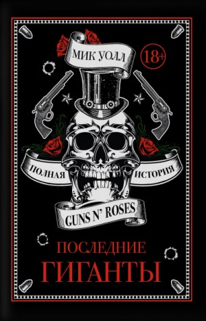 Мик Уолл - Последние гиганты. Полная история Guns N\' Roses