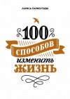 Лариса Парфентьева - 100 способов изменить жизнь. Часть 1