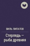 Виль Липатов - Стерлядь - рыба древняя. Развод по - нарымски