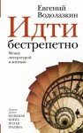 Евгений Водолазкин - Идти бестрепетно. Между литературой и жизнью