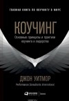 Джон Уитмор - Коучинг. Основные принципы и практики коучинга и лидерства