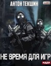 Антон Текшин - Не время для игр