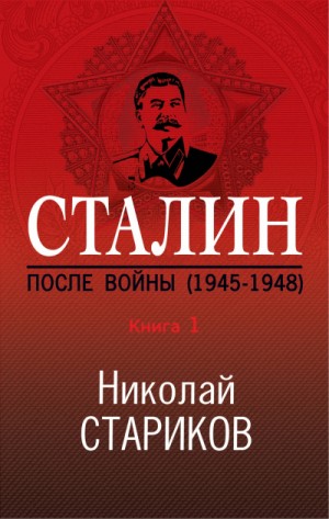 Николай Стариков - Сталин. После войны. Книга 1. 1945–1948