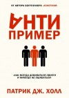 Патрик Дж. Холл - Антипример. Как всегда добиваться своего и никогда не ошибаться