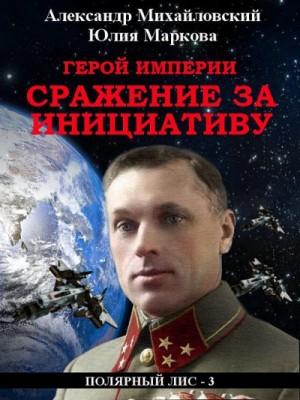 Александр Михайловский - Герой империи. Сражение за инициативу