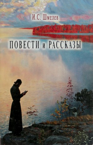 Иван Сергеевич Шмелев - Повести и рассказы
