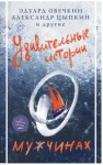 Эдуард Овечкин, Александр Мазин, Александр Цыпкин, Андрей Константинов, Александр Чумаков - Удивительные истории о мужчинах