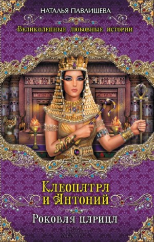 Наталья Павлищева - Клеопатра и Антоний. Роковая царица
