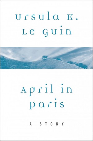 Урсула Ле Гуин - Апрель в Париже