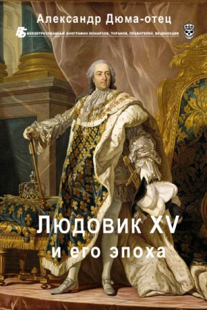 Александр Дюма-отец - Великие люди в домашнем халате: 4. Людовик XV и его эпоха