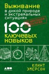 Клинт Эмерсон - Выживание в дикой природе и экстремальных ситуациях. 100 ключевых навыков по методике спецслужб