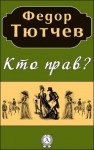 Тютчев Фёдор Федорович - Кто прав?